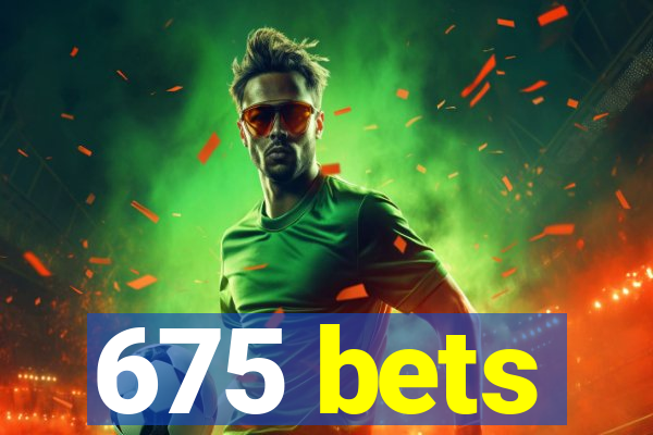 675 bets